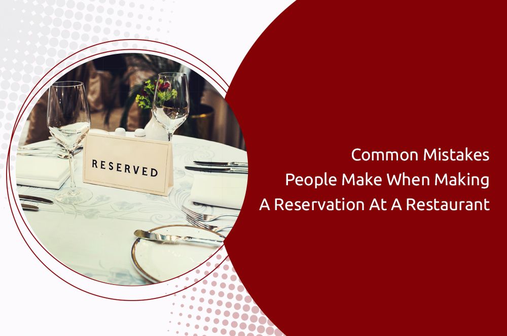 Common Mistakes People Make When Making A Reservation At A Restaurant