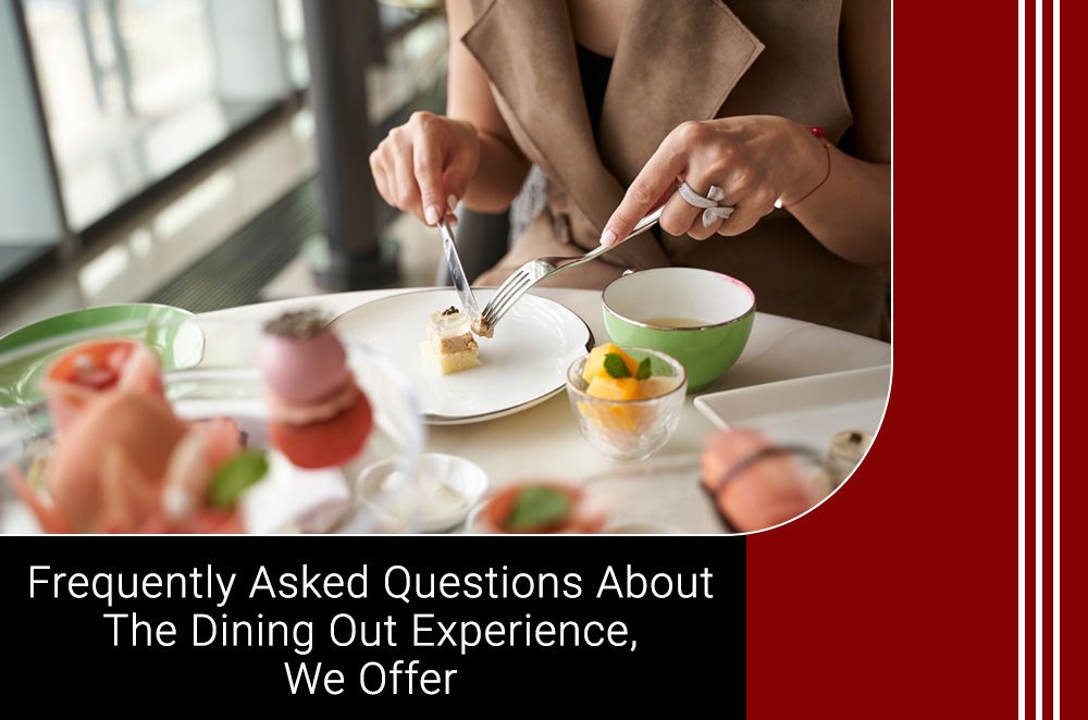 Frequently Asked Questions About The Dining Out Experience We Offer