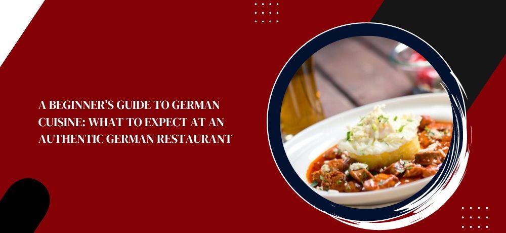 A Beginner’s Guide To German Cuisine: What To Expect At An Authentic German Restaurant