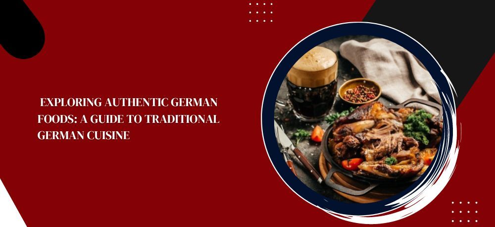 Exploring Authentic German Foods: A Guide to Traditional German Cuisine