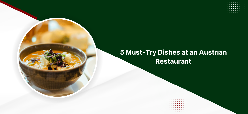 5 Must-Try Dishes at an Austrian Restaurant