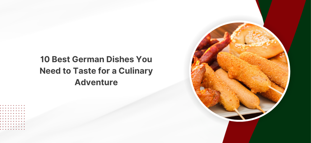 10 Best German Dishes You Need to Taste for a Culinary Adventure